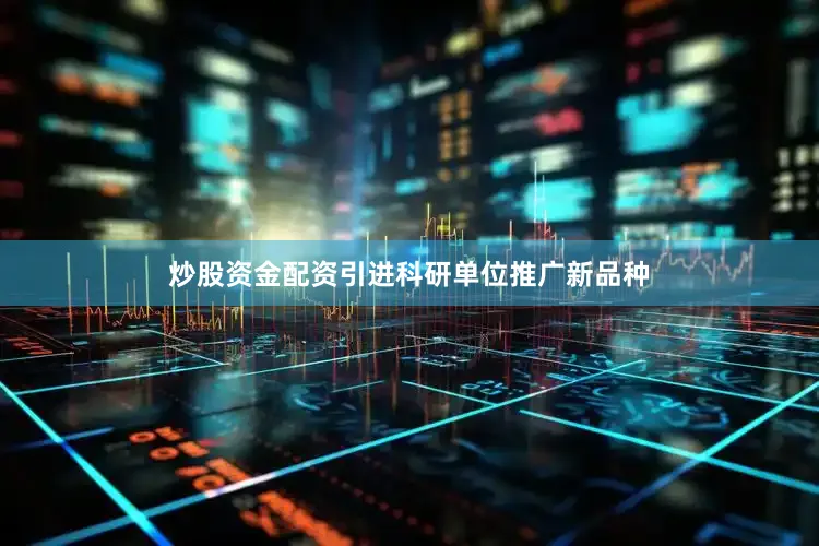炒股资金配资引进科研单位推广新品种