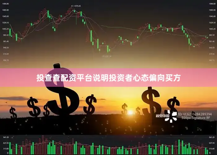 投查查配资平台说明投资者心态偏向买方