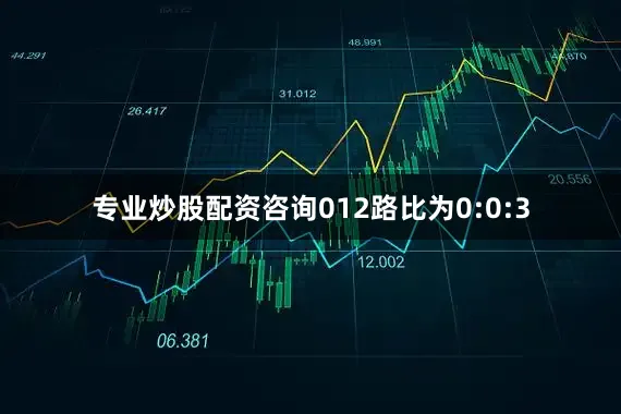 专业炒股配资咨询012路比为0:0:3