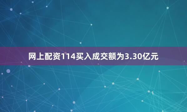 网上配资114买入成交额为3.30亿元